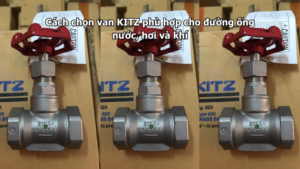 Cách Chọn Van Kitz Phù Hợp Cho Đường Ống Nước, Hơi Và Khí