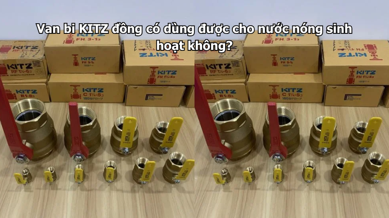 Van Bi Kitz Đồng Có Dùng Được Cho Nước Nóng Sinh Hoạt Không?