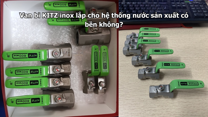Van Bi Kitz Inox Lắp Cho Hệ Thống Nước Sản Xuất Có Bền Không?