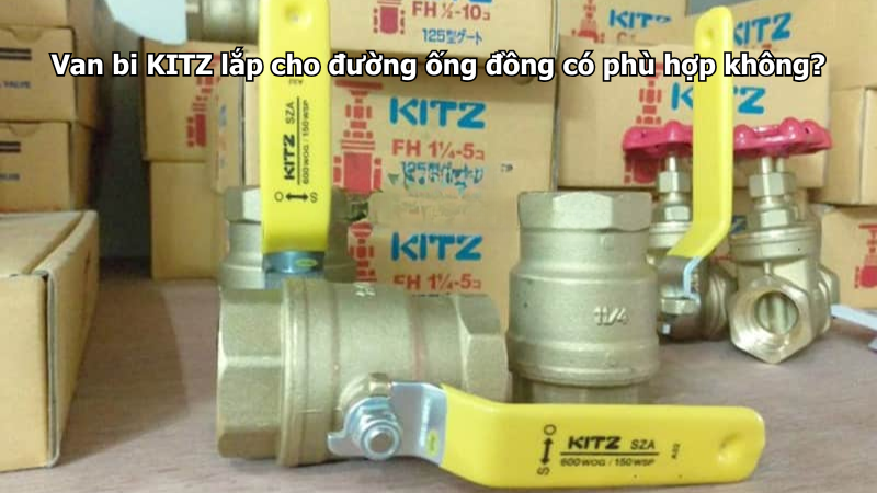 Van Bi Kitz Lắp Cho Đường Ống Đồng Có Phù Hợp Không?