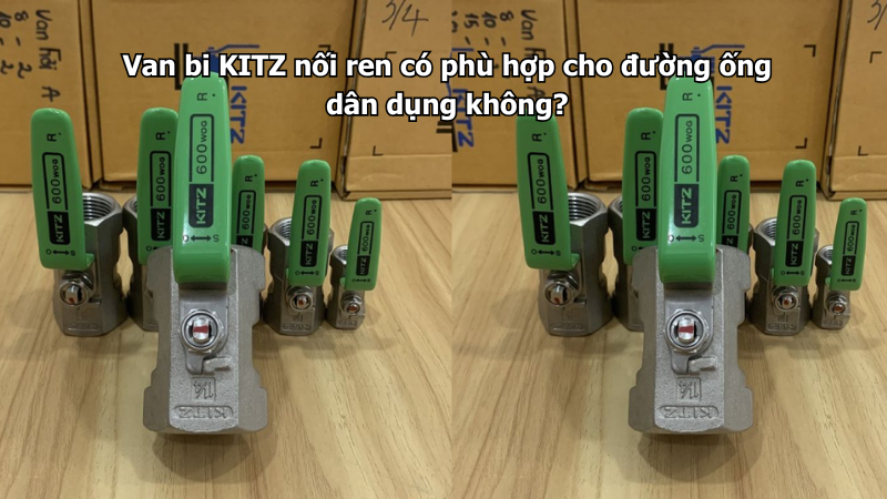 Van Bi Kitz Nối Ren Có Phù Hợp Cho Đường Ống Dân Dụng Không? 1 Van Bi Kitz Nối Ren Có Phù Hợp Cho Đường Ống Dân Dụng Không?