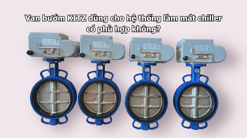 Van Bướm Kitz Dùng Cho Hệ Thống Làm Mát Chiller Có Phù Hợp Không?