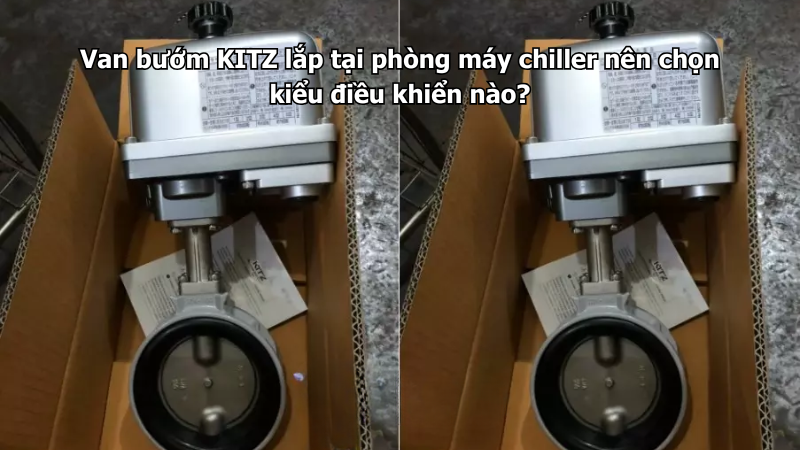 Van Bướm Kitz Lắp Tại Phòng Máy Chiller Nên Chọn Kiểu Điều Khiển Nào?