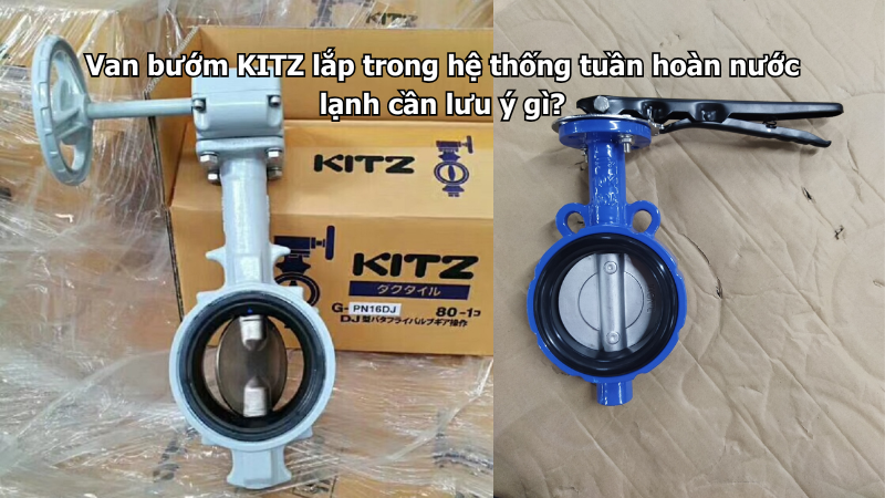 Van Bướm Kitz Lắp Trong Hệ Thống Tuần Hoàn Nước Lạnh Cần Lưu Ý Gì?