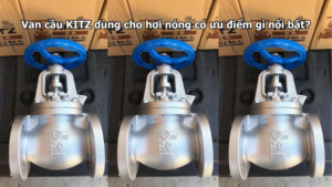 Van Cầu Kitz Dùng Cho Hơi Nóng Có Ưu Điểm Gì Nổi Bật?
