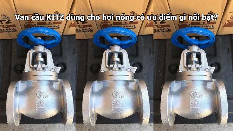Van Cầu Kitz Dùng Cho Hơi Nóng Có Ưu Điểm Gì Nổi Bật? 1 Van Cầu Kitz Dùng Cho Hơi Nóng Có Ưu Điểm Gì Nổi Bật?