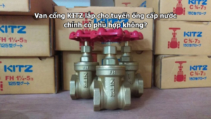Van Cổng Kitz Lắp Cho Tuyến Ống Cấp Nước Chính Có Phù Hợp Không?