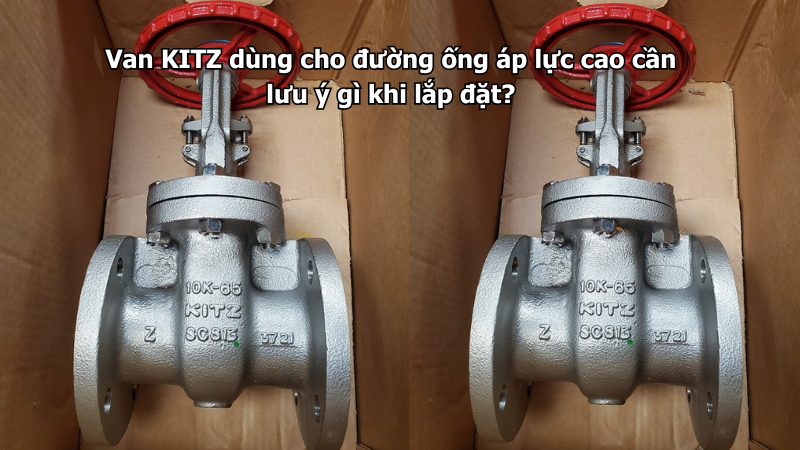 Van Kitz Dùng Cho Đường Ống Áp Lực Cao Cần Lưu Ý Gì Khi Lắp Đặt? 1 Van Kitz Dùng Cho Đường Ống Áp Lực Cao Cần Lưu Ý Gì Khi Lắp Đặt?