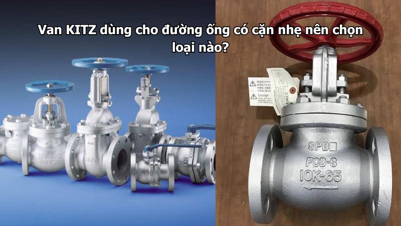Van Kitz Dùng Cho Đường Ống Có Cặn Nhẹ Nên Chọn Loại Nào?