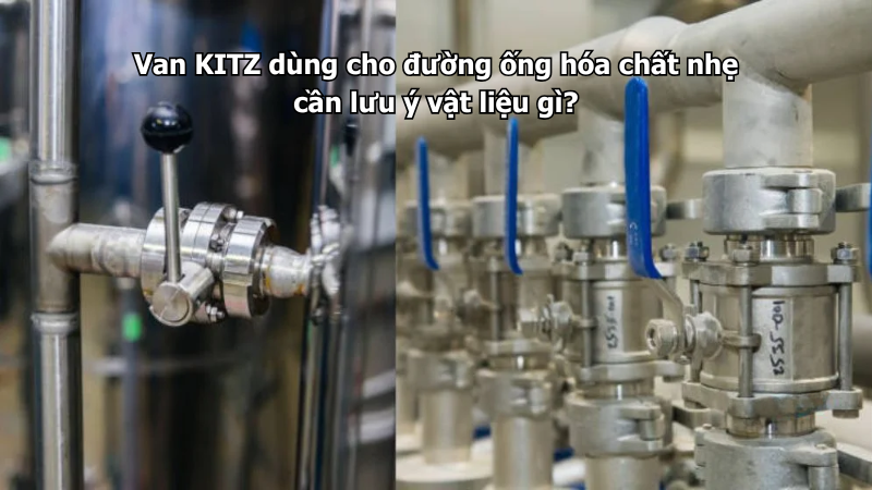 Van Kitz Dùng Cho Đường Ống Hóa Chất Nhẹ Cần Lưu Ý Vật Liệu Gì? 1 Van Kitz Dùng Cho Đường Ống Hóa Chất Nhẹ Cần Lưu Ý Vật Liệu Gì?