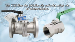 Van Kitz Dùng Cho Hệ Thống Cấp Nước Nhà Xưởng Nên Bố Trí Như Thế Nào?