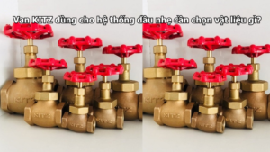Van Kitz Dùng Cho Hệ Thống Dầu Nhẹ Cần Chọn Vật Liệu Gì?