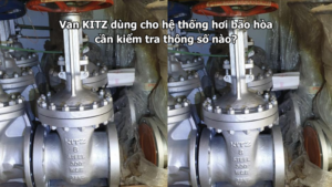 Van Kitz Dùng Cho Hệ Thống Hơi Bão Hòa Cần Kiểm Tra Thông Số Nào?