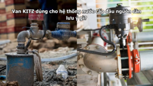 Van Kitz Dùng Cho Hệ Thống Nước Cấp Đầu Nguồn Cần Lưu Ý Gì?