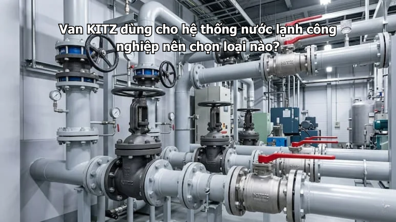 Van Kitz Dùng Cho Hệ Thống Nước Lạnh Công Nghiệp Nên Chọn Loại Nào? 1 Van Kitz Dùng Cho Hệ Thống Nước Lạnh Công Nghiệp Nên Chọn Loại Nào?