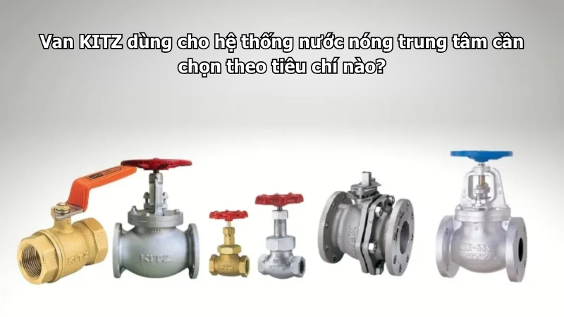 Van Kitz Lắp Ở Vị Trí Thường Xuyên Đóng Mở Cần Ưu Tiên Tiêu Chí Nào?