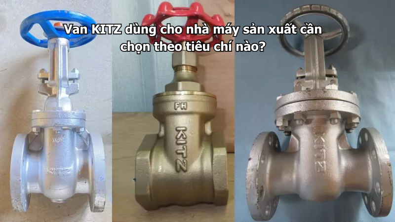 Van Kitz Dùng Cho Nhà Máy Sản Xuất Cần Chọn Theo Tiêu Chí Nào? 1 Van Kitz Dùng Cho Nhà Máy Sản Xuất Cần Chọn Theo Tiêu Chí Nào?