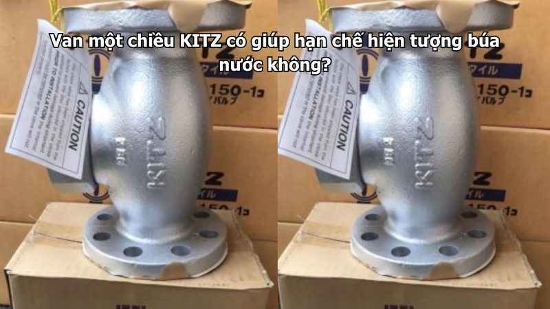 Van Một Chiều Kitz Có Giúp Hạn Chế Hiện Tượng Búa Nước Không?