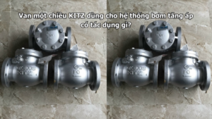 Van Một Chiều Kitz Dùng Cho Hệ Thống Bơm Tăng Áp Có Tác Dụng Gì?