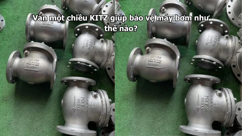Van Một Chiều Kitz Giúp Bảo Vệ Máy Bơm Như Thế Nào? 1 Van Một Chiều Kitz Giúp Bảo Vệ Máy Bơm Như Thế Nào?