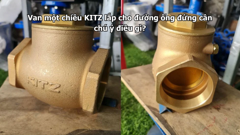 Van Một Chiều Kitz Lắp Cho Đường Ống Đứng Cần Chú Ý Điều Gì?