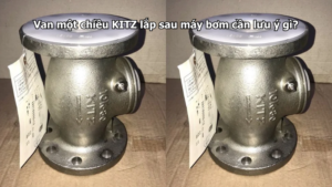 Van Một Chiều Kitz Lắp Sau Máy Bơm Cần Lưu Ý Gì?