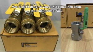 Van Bi Kitz Đồng Và Van Bi Kitz Inox Nên Chọn Theo Môi Trường Nào?