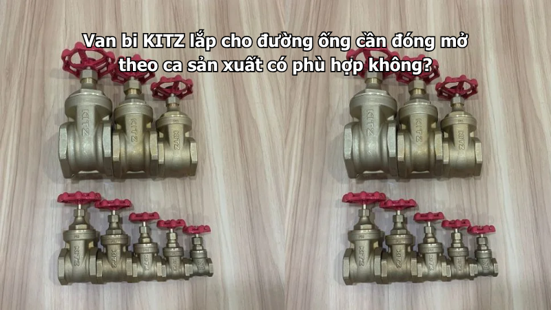 Van Bi Kitz Lắp Cho Đường Ống Cần Đóng Mở Theo Ca Sản Xuất Có Phù Hợp Không? 1 Van Bi Kitz Lắp Cho Đường Ống Cần Đóng Mở Theo Ca Sản Xuất Có Phù Hợp Không?