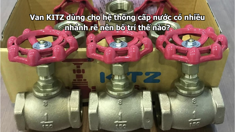 Van Kitz Dùng Cho Hệ Thống Cấp Nước Có Nhiều Nhánh Rẽ Nên Bố Trí Thế Nào? 1 Van Kitz Dùng Cho Hệ Thống Cấp Nước Có Nhiều Nhánh Rẽ Nên Bố Trí Thế Nào?
