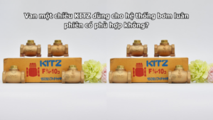 Van Một Chiều Kitz Dùng Cho Hệ Thống Bơm Luân Phiên Có Phù Hợp Không?