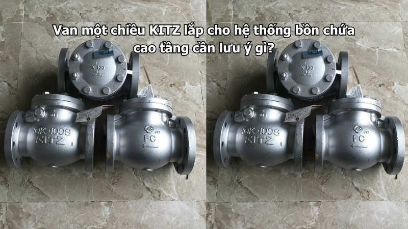 Van Một Chiều Kitz Lắp Cho Hệ Thống Bồn Chứa Cao Tầng Cần Lưu Ý Gì? 1 Van Một Chiều Kitz Lắp Cho Hệ Thống Bồn Chứa Cao Tầng Cần Lưu Ý Gì?