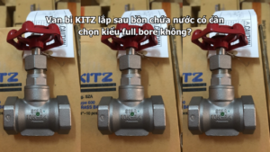 Van Bi Kitz Lắp Sau Bồn Chứa Nước Có Cần Chọn Kiểu Full Bore Không?