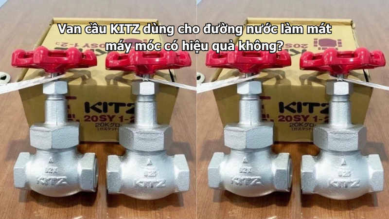 Van Cầu Kitz Dùng Cho Đường Nước Làm Mát Máy Móc Có Hiệu Quả Không?