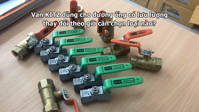 Van Kitz Dùng Cho Đường Ống Có Lưu Lượng Thay Đổi Theo Giờ Cần Chọn Loại Nào? 1 Van Kitz Dùng Cho Đường Ống Có Lưu Lượng Thay Đổi Theo Giờ Cần Chọn Loại Nào?