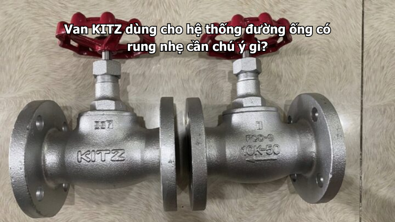 Van Kitz Dùng Cho Hệ Thống Đường Ống Có Rung Nhẹ Cần Chú Ý Gì? 1 Van Kitz Dùng Cho Hệ Thống Đường Ống Có Rung Nhẹ Cần Chú Ý Gì?