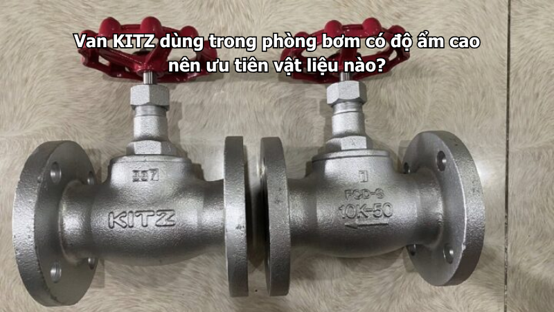 Van Kitz Dùng Trong Phòng Bơm Có Độ Ẩm Cao Nên Ưu Tiên Vật Liệu Nào? 1 Van Kitz Dùng Trong Phòng Bơm Có Độ Ẩm Cao Nên Ưu Tiên Vật Liệu Nào?